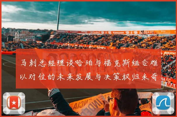 马刺总经理谈哈珀与福克斯组合难以对位的未来发展与决策权归米奇