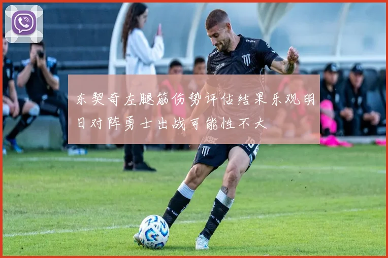 东契奇左腿筋伤势评估结果乐观明日对阵勇士出战可能性不大